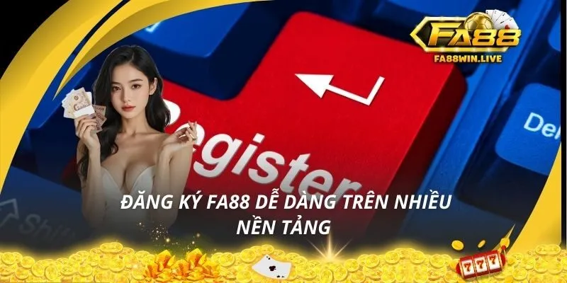 Đăng ký Fa88 dễ dàng trên nhiều nền tảng