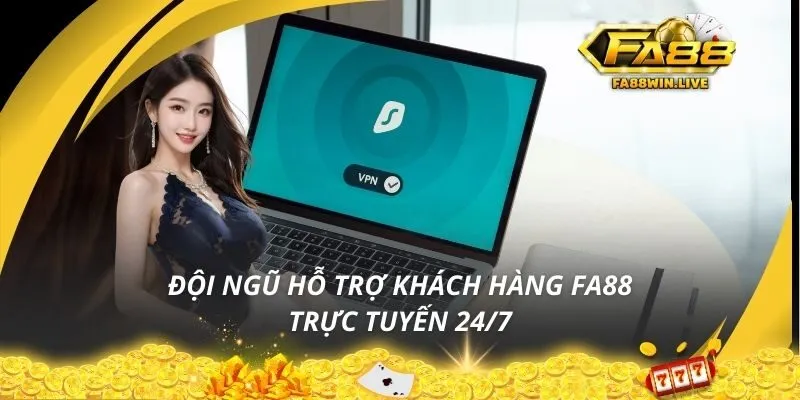 Đội ngũ hỗ trợ khách hàng Fa88 trực tuyến 24/7