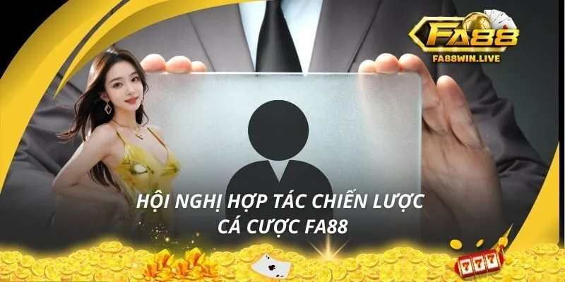 Hội nghị hợp tác chiến lược cá cược FA88