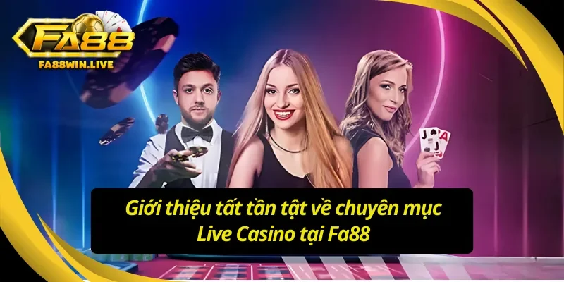 Giới thiệu tất tần tật về chuyên mục Live Casino Fa88